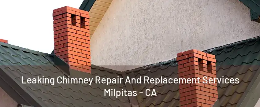 Leaking Chimney Repair And Replacement Services Milpitas - CA