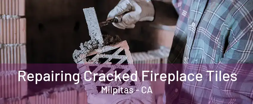 Repairing Cracked Fireplace Tiles Milpitas - CA